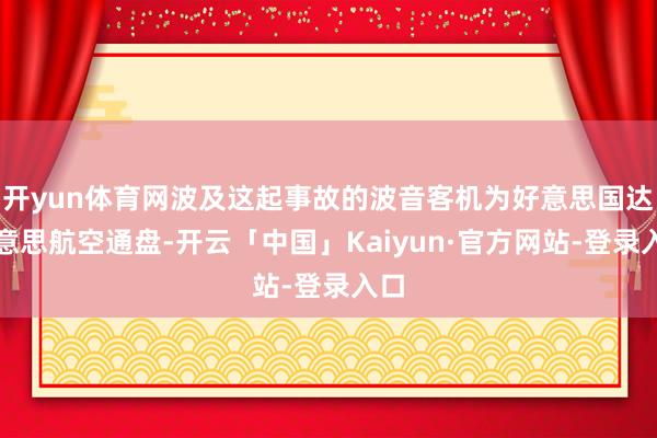 开yun体育网波及这起事故的波音客机为好意思国达好意思航空通盘-开云「中国」Kaiyun·官方网站-登录入口